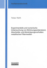 Experimentelle und numerische Untersuchung von Strömungswiderstand, Abscheide- und Abreinigungsverhalten metallischer Filtermedien - Tobias Warth