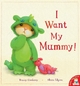 I Want My Mummy! - Tracey Corderoy