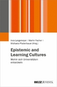 Epistemic and Learning Cultures - Ines Langemeyer;  Martin Fischer;  Michaela Pfadenhauer