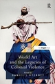 World Art and the Legacies of Colonial Violence - Daniel J. Rycroft