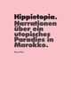 Hippietopia. Narrationen über ein utopisches Paradies in Marokko.