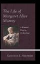 The Life of Margaret Alice Murray: A Woman's Work in Archaeology Kathleen L. Sheppard Author
