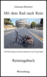 Mit dem Rad nach Rom - 1465 Kilometer mit dem Fahrrad in die Ewige Stadt - Johannes Reichert