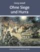 Ohne Siege und Hurra: Erlebnisse eines jungen Soldaten 1939-1945