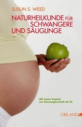 Naturheilkunde für Schwangere und Säuglinge - Susun S. Weed
