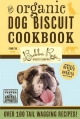 Organic Dog Biscuit Cookbook (Revised Edition) - The Bubba Rose Biscuit Company