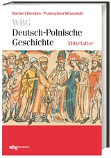 WBG Deutsch-Polnische Geschichte – Mittelalter - Norbert Kersken, Przemystaw Wiszewski