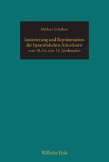 Inszenierung und Repräsentation der byzantinischen Aristokratie vom 10. bis zum 13. Jahrhundert - Michael Grünbart