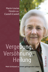 Vergebung, Versöhnung, Heilung - Marie-Louise Fürstin zu Castell-Castell