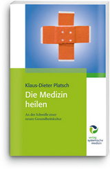 Die Medizin heilen - Klaus-Dieter Platsch