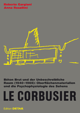 Le Corbusier. Béton Brut und der unbeschreibliche Raum (1940 –1965) - Roberto Gargiani, Anna Rosellini