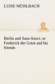 Berlin and Sans-Souci; or Frederick the Great and his friends
