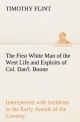 The First White Man of the West Life and Exploits of Col. Dan'l. Boone, the First Settler of Kentucky; Interspersed with Incidents in the Early Annals of the Country