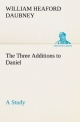The Three Additions to Daniel, a Study - William Heaford Daubney