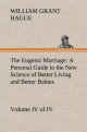 The Eugenic Marriage, Volume IV. (of IV.) A Personal Guide to the New Science of Better Living and Better Babies
