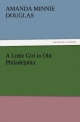 A Little Girl in Old Philadelphia - Amanda Minnie Douglas