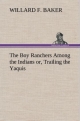 The Boy Ranchers Among the Indians or, Trailing the Yaquis - Willard F. Baker