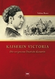 Kaiserin Viktoria: Die vergessene Kaiserin