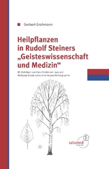 Heilpflanzen in Rudolf Steiners Geisteswissenschaft und Medizin - Gerbert Grohmann
