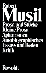 Prosa und Stücke - Kleine Prosa - Aphorismen - Autobiographisches - Essays und Reden - Kritik - Robert Musil