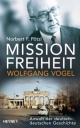 Mission Freiheit ? Wolfgang Vogel: Anwalt der deutsch-deutschen Geschichte