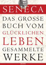 Seneca, Das große Buch vom glücklichen Leben-Gesammelte Werke -  Seneca