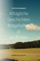 Alltägliche Geschichten festgehalten in Gedichten - Dieter Gilsbach
