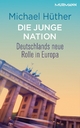 Die junge Nation. Deutschlands neue Rolle in Europa