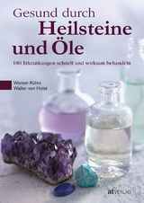 Gesund durch Heilsteine und Öle - Werner Kühni, Walter von Holst