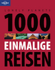 Lonely Planets 1000 einmalige Reisen (Lonely Planet Reiseführer)