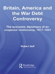 Britain, America and the War Debt Controversy - Robert Self