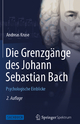 Die Grenzgänge des Johann Sebastian Bach: Psychologische Einblicke Andreas Kruse Author