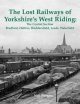 The Lost Railways of Yorkshire's West Riding: The Central Section - Neil Burgess