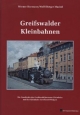 Greifswalder Kleinbahnen: Die Geschichte der Greifswald-Jarmener Kleinbahn und der Kleinbahn Greifswald-Wolgast