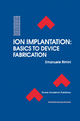Ion Implantation: Basics to Device Fabrication - Emanuele Rimini