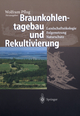 Braunkohlentagebau und Rekultivierung: Landschaftsï¿½kologie - Folgenutzung - Naturschutz Wolfram Pflug Editor