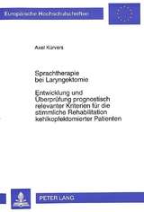 Sprachtherapie bei Laryngektomie- Entwicklung und Überprüfung prognostisch relevanter Kriterien für die stimmliche Rehabilitation kehlkopfektomierter Patienten - Axel Kürvers