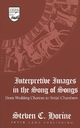 Interpretive Images in the Song of Songs: From Wedding Chariots to Bridal Chambers (Studies in the Humanities / Literature - Politics - Society, Band 55)