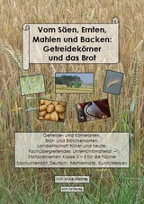 Vom Säen, Ernten, Mahlen und Backen: Getreidekörner und das Brot - Anke Nitschke