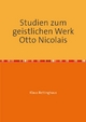 Studien zum geistlichen Werk Otto Nicolais: Dissertationsschrift