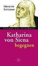 Katharina von Siena begegnen - Marianne Schlosser
