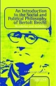 An Introduction to the Social and Political Philosophy of Bertolt Brecht: Revolution and Aesthetics (Consciousness, Literature & the Arts, 44)