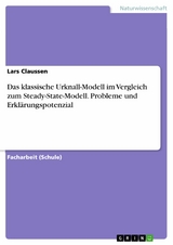 Das klassische Urknall-Modell im Vergleich zum Steady-State-Modell. Probleme und Erklärungspotenzial - Lars Claussen
