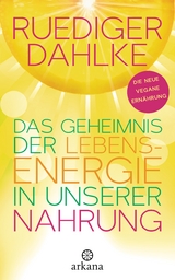 Das Geheimnis der Lebensenergie in unserer Nahrung - Ruediger Dahlke