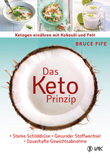 Das Keto-Prinzip: Ketogen ernähren mit Kokosöl und Fett - Bruce Fife