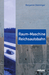 Raum-Maschine Reichsautobahn - Benjamin Steininger