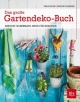 Das große Gartendeko-Buch: Kreative Selbermach-Ideen für draußen