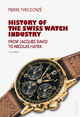 History of the Swiss Watch Industry: From Jacques David to Nicolas Hayek- Third edition