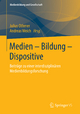 Medien - Bildung - Dispositive: Beiträge zu einer interdisziplinären Medienbildungsforschung Julius Othmer Editor