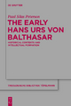 The Early Hans Urs von Balthasar: Historical Contexts and Intellectual Formation Paul Silas Peterson Author